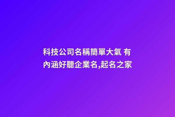 科技公司名稱簡單大氣 有內涵好聽企業名,起名之家